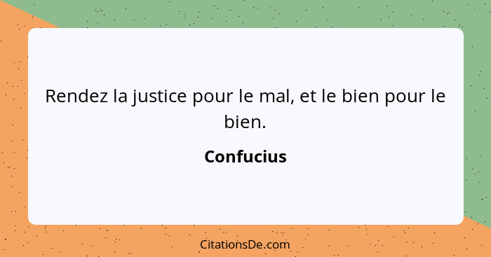 Rendez la justice pour le mal, et le bien pour le bien.... - Confucius