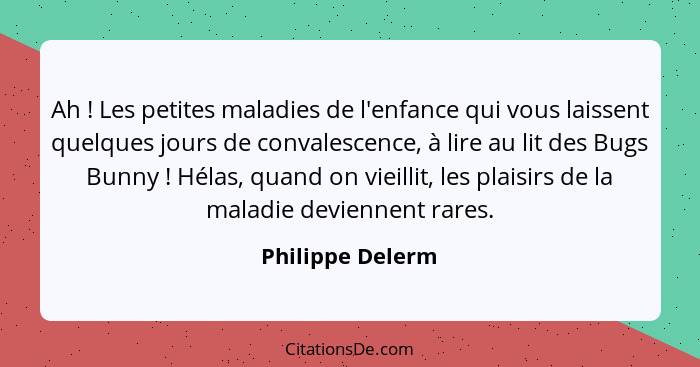 Ah ! Les petites maladies de l'enfance qui vous laissent quelques jours de convalescence, à lire au lit des Bugs Bunny ! H... - Philippe Delerm