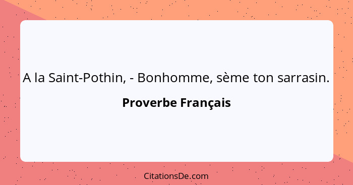 A la Saint-Pothin, - Bonhomme, sème ton sarrasin.... - Proverbe Français