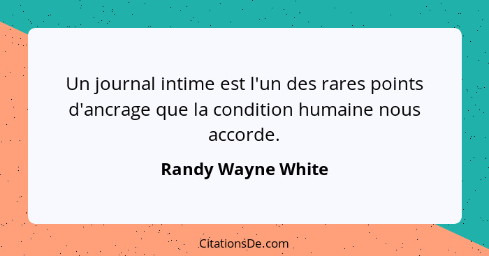 Un journal intime est l'un des rares points d'ancrage que la condition humaine nous accorde.... - Randy Wayne White