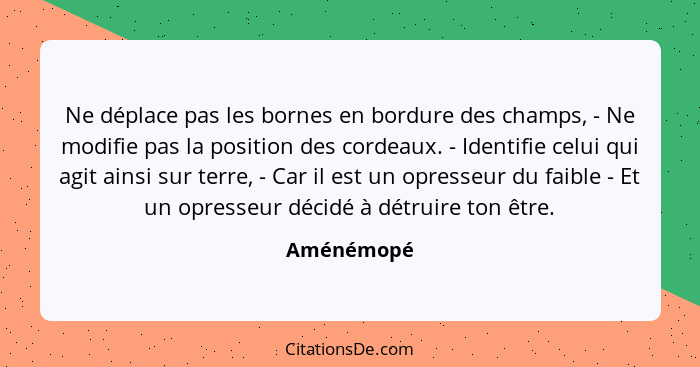 Ne déplace pas les bornes en bordure des champs, - Ne modifie pas la position des cordeaux. - Identifie celui qui agit ainsi sur terre, -... - Aménémopé