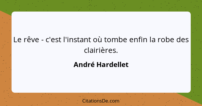 Le rêve - c'est l'instant où tombe enfin la robe des clairières.... - André Hardellet