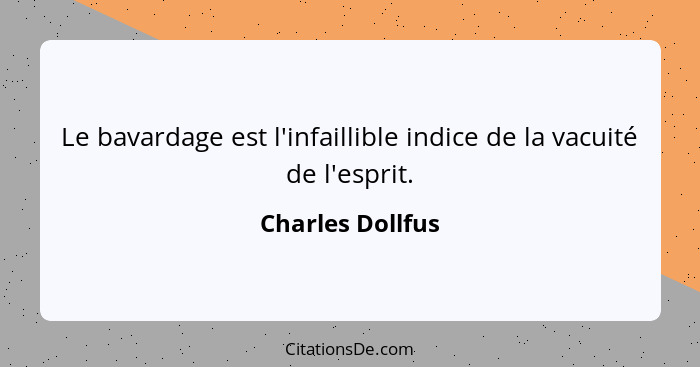 Le bavardage est l'infaillible indice de la vacuité de l'esprit.... - Charles Dollfus