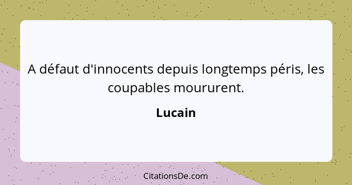 A défaut d'innocents depuis longtemps péris, les coupables moururent.... - Lucain