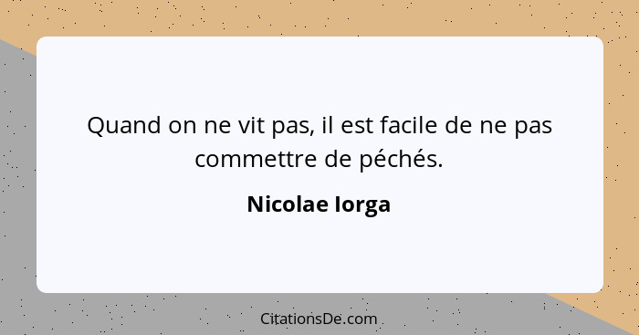 Quand on ne vit pas, il est facile de ne pas commettre de péchés.... - Nicolae Iorga