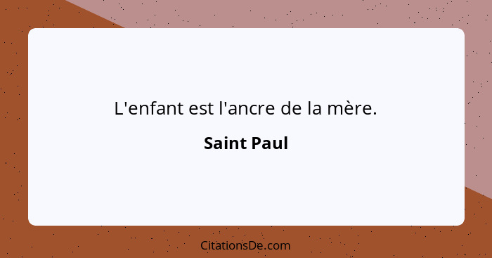 L'enfant est l'ancre de la mère.... - Saint Paul