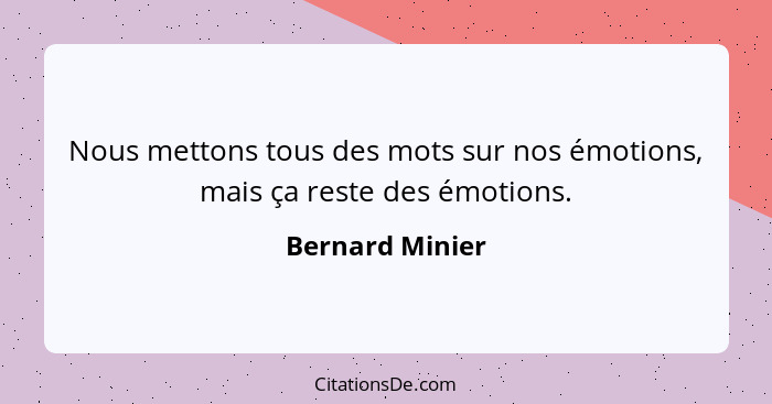 Nous mettons tous des mots sur nos émotions, mais ça reste des émotions.... - Bernard Minier