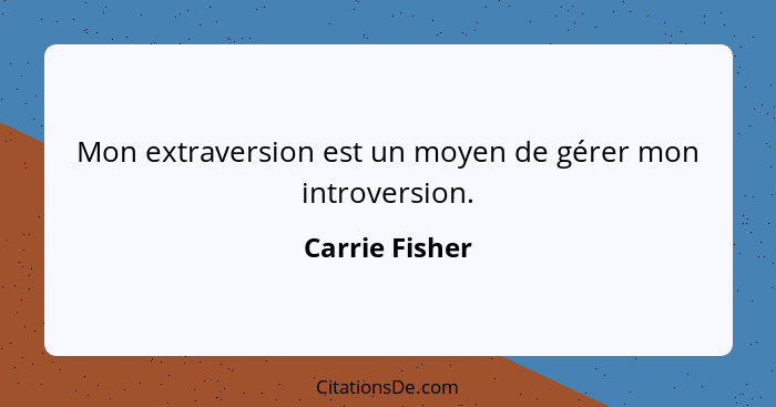 Mon extraversion est un moyen de gérer mon introversion.... - Carrie Fisher