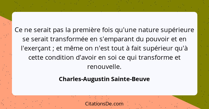 Ce ne serait pas la première fois qu'une nature supérieure se serait transformée en s'emparant du pouvoir et en l'exer... - Charles-Augustin Sainte-Beuve