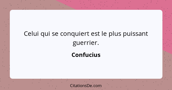 Celui qui se conquiert est le plus puissant guerrier.... - Confucius