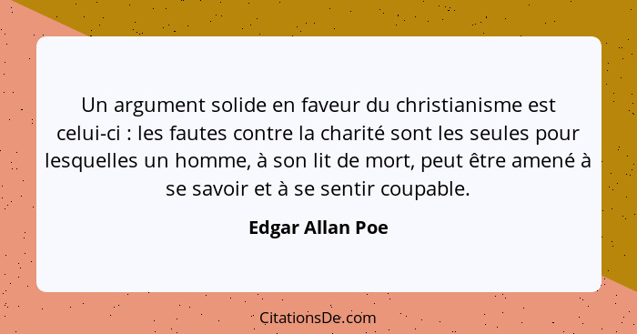Un argument solide en faveur du christianisme est celui-ci : les fautes contre la charité sont les seules pour lesquelles un ho... - Edgar Allan Poe