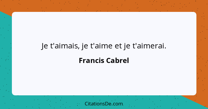 Je t'aimais, je t'aime et je t'aimerai.... - Francis Cabrel