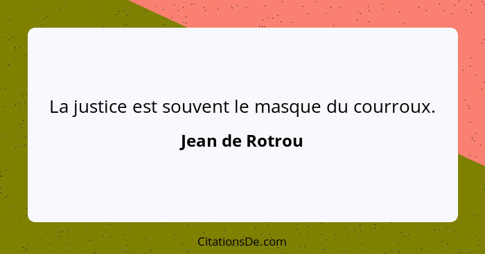 La justice est souvent le masque du courroux.... - Jean de Rotrou