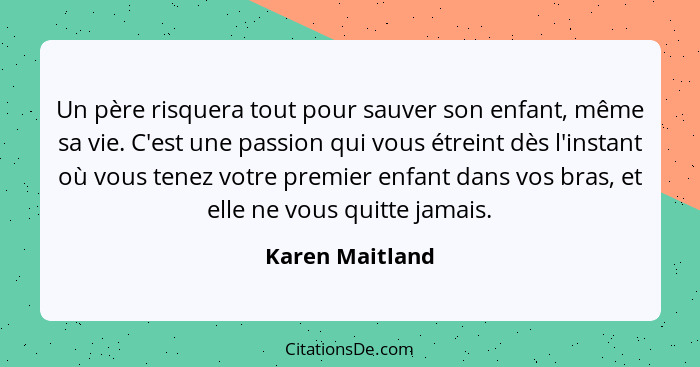 Un père risquera tout pour sauver son enfant, même sa vie. C'est une passion qui vous étreint dès l'instant où vous tenez votre premi... - Karen Maitland