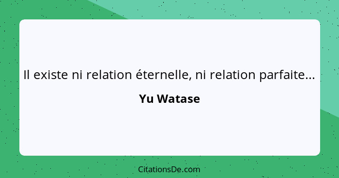 Il existe ni relation éternelle, ni relation parfaite...... - Yu Watase