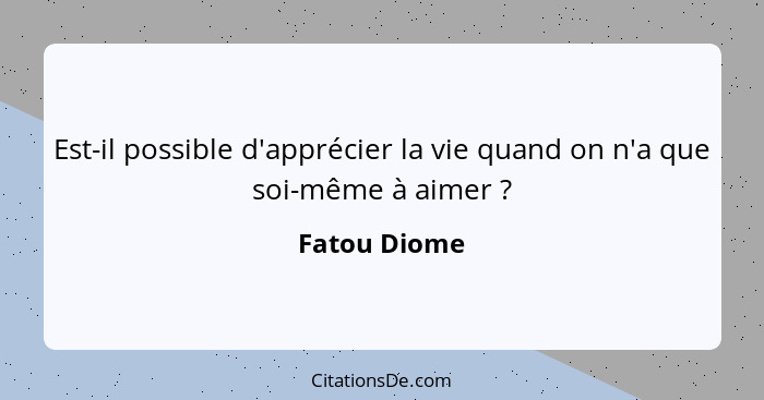 Est-il possible d'apprécier la vie quand on n'a que soi-même à aimer ?... - Fatou Diome