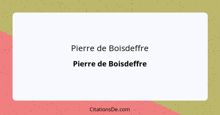 Pierre de Boisdeffre... - Pierre de Boisdeffre