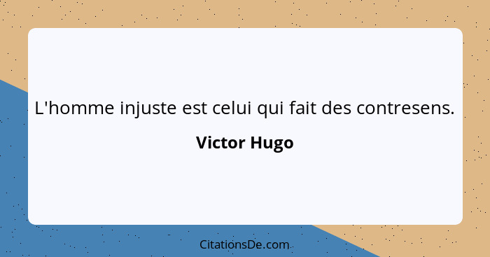L'homme injuste est celui qui fait des contresens.... - Victor Hugo