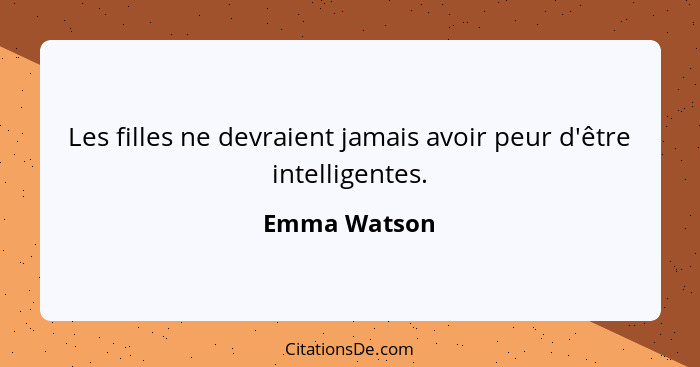 Les filles ne devraient jamais avoir peur d'être intelligentes.... - Emma Watson