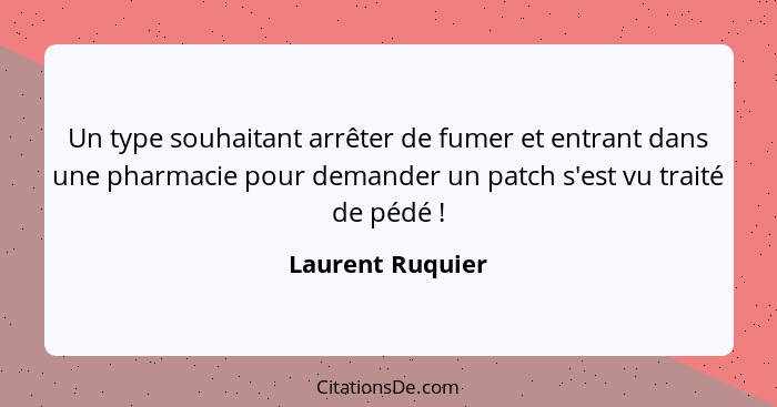 Un type souhaitant arrêter de fumer et entrant dans une pharmacie pour demander un patch s'est vu traité de pédé !... - Laurent Ruquier