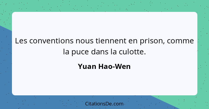 Les conventions nous tiennent en prison, comme la puce dans la culotte.... - Yuan Hao-Wen