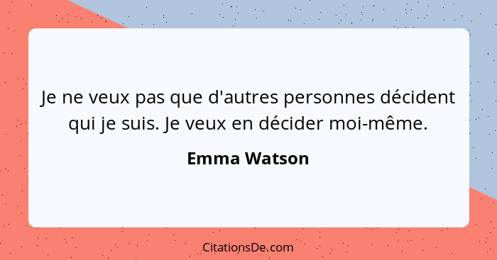 Je ne veux pas que d'autres personnes décident qui je suis. Je veux en décider moi-même.... - Emma Watson