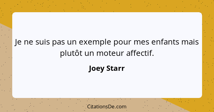 Je ne suis pas un exemple pour mes enfants mais plutôt un moteur affectif.... - Joey Starr