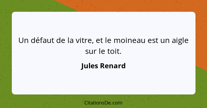 Un défaut de la vitre, et le moineau est un aigle sur le toit.... - Jules Renard