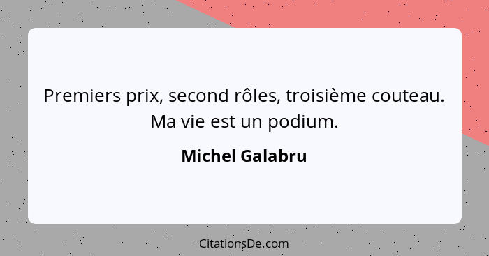 Premiers prix, second rôles, troisième couteau. Ma vie est un podium.... - Michel Galabru