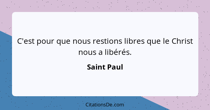 C'est pour que nous restions libres que le Christ nous a libérés.... - Saint Paul