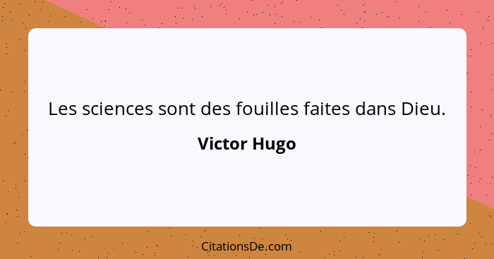 Les sciences sont des fouilles faites dans Dieu.... - Victor Hugo