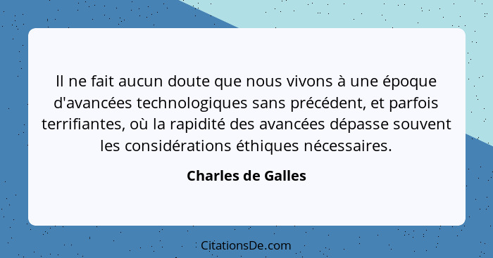 Il ne fait aucun doute que nous vivons à une époque d'avancées technologiques sans précédent, et parfois terrifiantes, où la rapid... - Charles de Galles