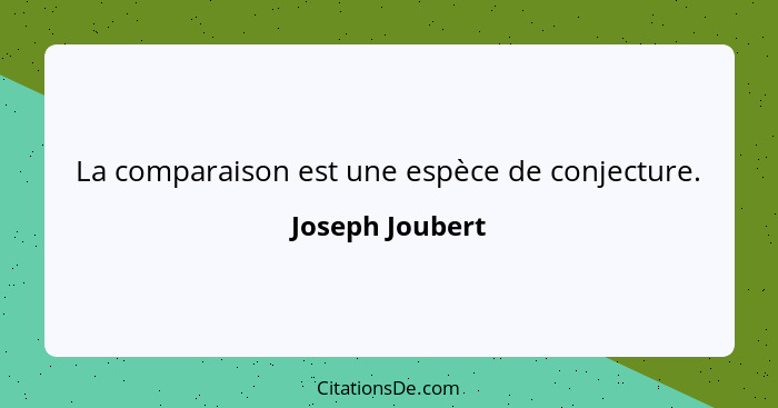 La comparaison est une espèce de conjecture.... - Joseph Joubert