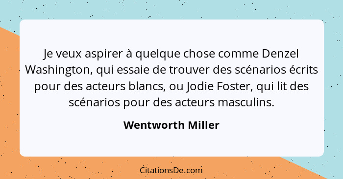 Je veux aspirer à quelque chose comme Denzel Washington, qui essaie de trouver des scénarios écrits pour des acteurs blancs, ou Jod... - Wentworth Miller