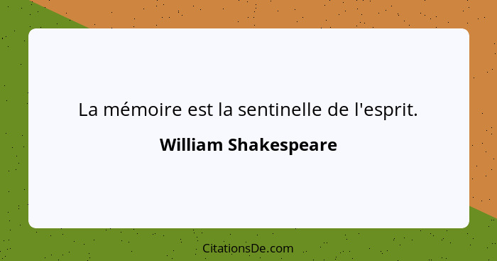 La mémoire est la sentinelle de l'esprit.... - William Shakespeare