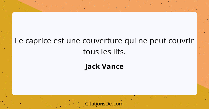 Le caprice est une couverture qui ne peut couvrir tous les lits.... - Jack Vance