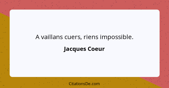 A vaillans cuers, riens impossible.... - Jacques Coeur