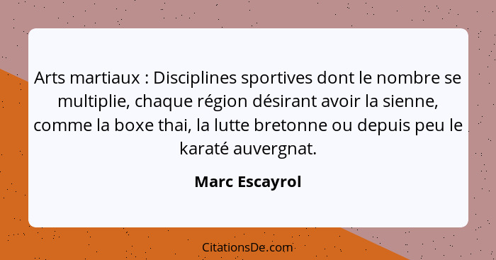 Arts martiaux : Disciplines sportives dont le nombre se multiplie, chaque région désirant avoir la sienne, comme la boxe thai, la... - Marc Escayrol