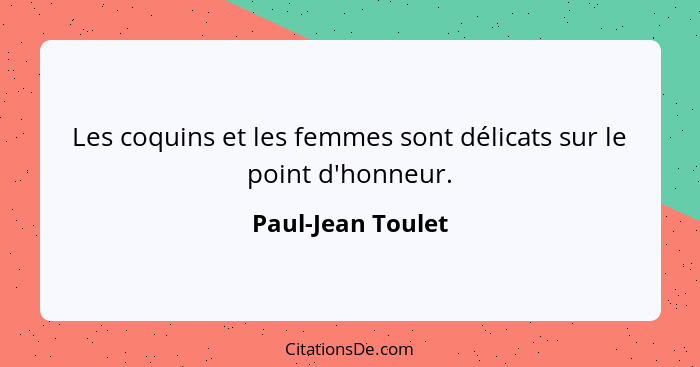 Les coquins et les femmes sont délicats sur le point d'honneur.... - Paul-Jean Toulet