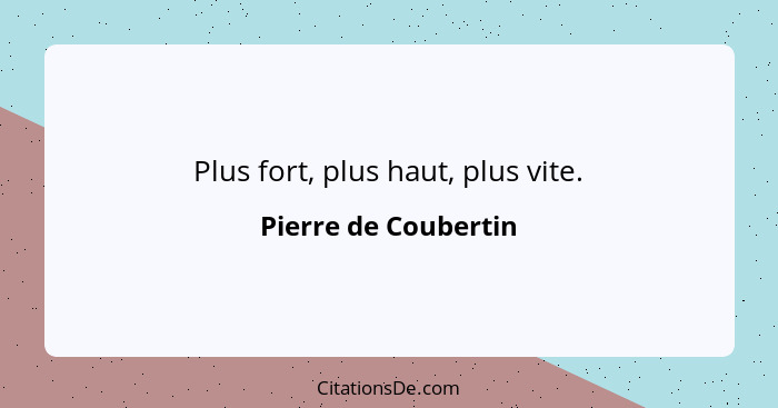 Plus fort, plus haut, plus vite.... - Pierre de Coubertin