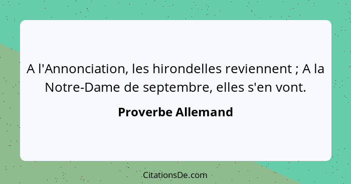 A l'Annonciation, les hirondelles reviennent ; A la Notre-Dame de septembre, elles s'en vont.... - Proverbe Allemand