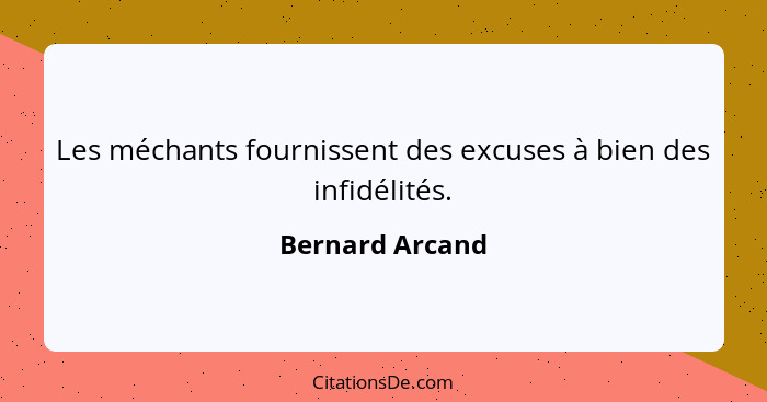Les méchants fournissent des excuses à bien des infidélités.... - Bernard Arcand