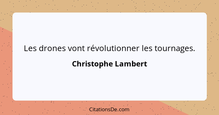 Les drones vont révolutionner les tournages.... - Christophe Lambert