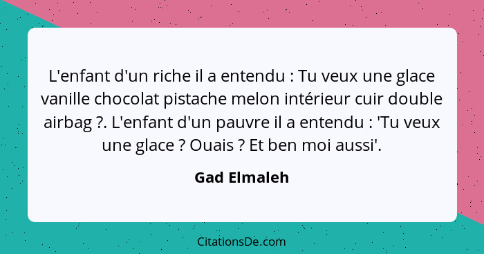 L'enfant d'un riche il a entendu : Tu veux une glace vanille chocolat pistache melon intérieur cuir double airbag ?. L'enfant... - Gad Elmaleh