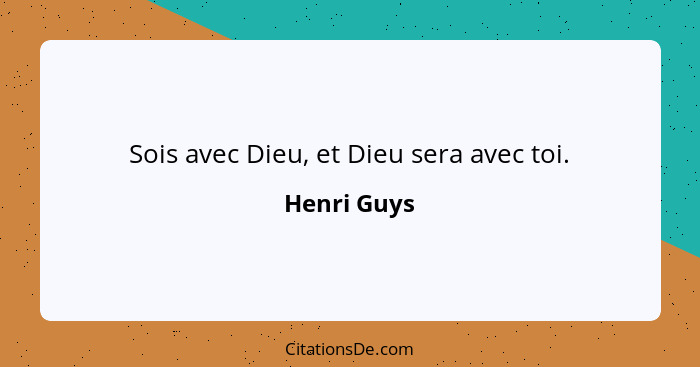 Sois avec Dieu, et Dieu sera avec toi.... - Henri Guys