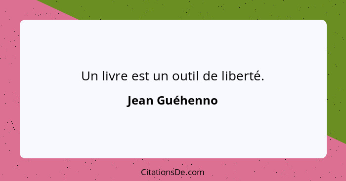 Un livre est un outil de liberté.... - Jean Guéhenno