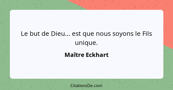 Le but de Dieu... est que nous soyons le Fils unique.... - Maître Eckhart