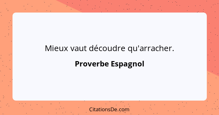 Mieux vaut découdre qu'arracher.... - Proverbe Espagnol