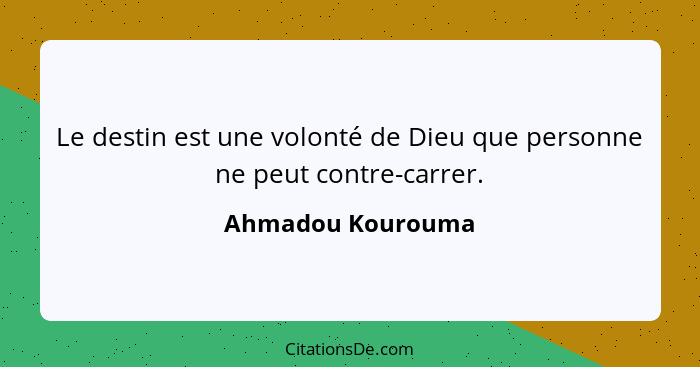 Le destin est une volonté de Dieu que personne ne peut contre-carrer.... - Ahmadou Kourouma