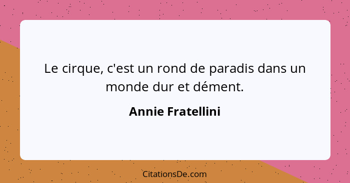 Le cirque, c'est un rond de paradis dans un monde dur et dément.... - Annie Fratellini